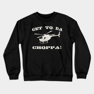 Get to Da Choppa! Crewneck Sweatshirt